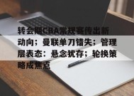  转会期CBA常规赛传出新动向；曼联单刀错失；管理层表态：悬念犹存；轮换策略成焦点-英雄联盟